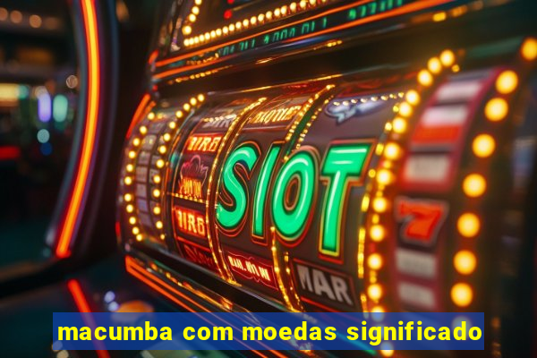 macumba com moedas significado